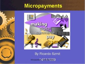 Micropayments By Ricardo Szmit 14111999 Micropayments by Ricardo