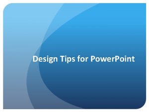 Design Tips for Power Point Design Tips for