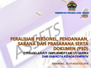 PEMERINTAH PROVINSI JAWA TENGAH PERALIHAN PERSONEL PENDANAAN SARANA