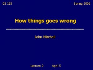 CS 155 Spring 2006 How things goes wrong