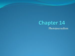 Chapter 14 Photojournalism The purpose of photo journalism