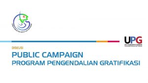 Diskusi PUBLIC CAMPAIGN PROGRAM PENGENDALIAN GRATIFIKASI PUBLIC CAMPAIGN