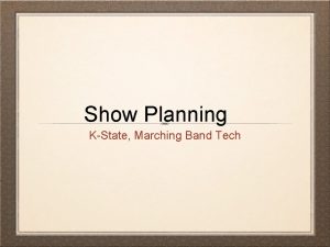 Show Planning KState Marching Band Tech Guidelines Organize