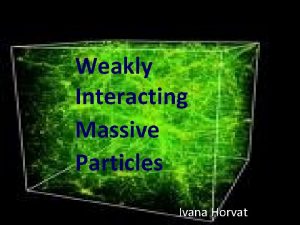 Weakly Interacting Kkkkk Massive Particles Ivana Horvat Uvod