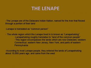 THE LENAPE The Lenape are of the Delaware