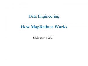 Data Engineering How Map Reduce Works Shivnath Babu