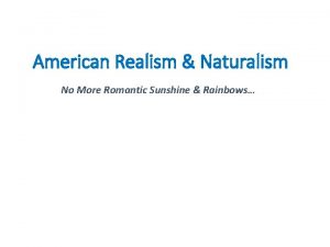 American Realism Naturalism No More Romantic Sunshine Rainbows