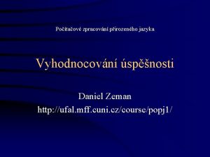 Potaov zpracovn pirozenho jazyka Vyhodnocovn spnosti Daniel Zeman