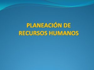 PLANEACIN DE RECURSOS HUMANOS CONCEPTO La planeacin de