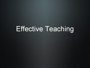 Effective Teaching Effective teaching Will result in effective