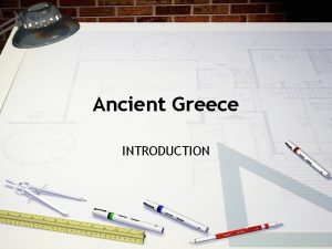 Ancient Greece INTRODUCTION Geography of Greece Greece is