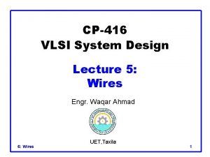 CP416 VLSI System Design Lecture 5 Wires Engr