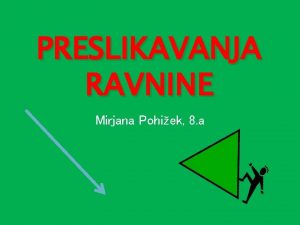 PRESLIKAVANJA RAVNINE Mirjana Pohiek 8 a VEKTORI VEKTOR