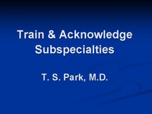 Train Acknowledge Subspecialties T S Park M D