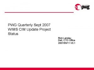 PWG Quarterly Sept 2007 WIMS CIM Update Project