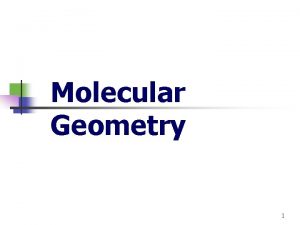 Molecular Geometry 1 Molecular Structure Molecular geometry is
