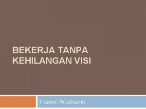 BEKERJA TANPA KEHILANGAN VISI Triawan Wicaksono Diskusi Apakah