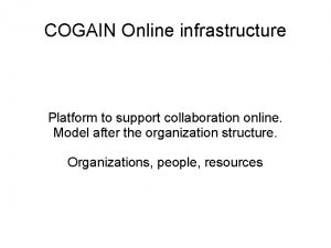 COGAIN Online infrastructure Platform to support collaboration online