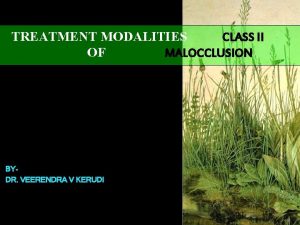 TREATMENT MODALITIES CLASS II OF MALOCCLUSION BYDR VEERENDRA