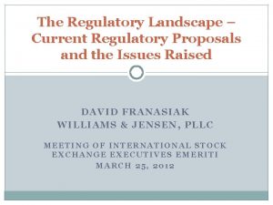 The Regulatory Landscape Current Regulatory Proposals and the