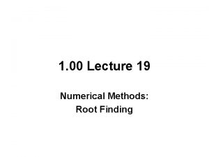 1 00 Lecture 19 Numerical Methods Root Finding