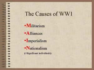 The Causes of WW 1 Militarism Alliances Imperialism