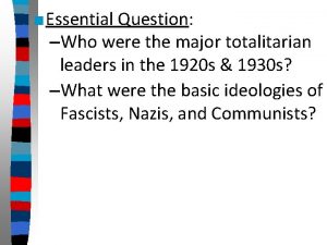 Essential Question Who were the major totalitarian leaders