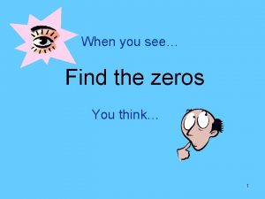 When you see Find the zeros You think