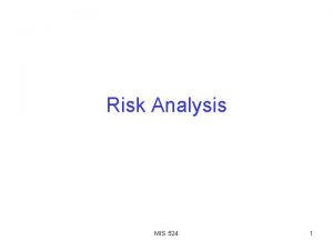 Risk Analysis MIS 524 1 Agenda General Risk