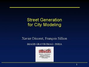 Street Generation for City Modeling Xavier Dcoret Franois