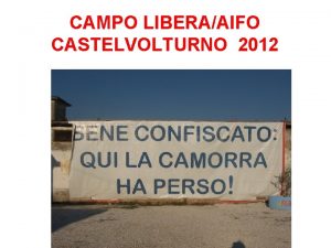 CAMPO LIBERAAIFO CASTELVOLTURNO 2012 Carissimi AMICI e compagni