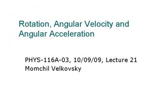 Rotation Angular Velocity and Angular Acceleration PHYS116 A03