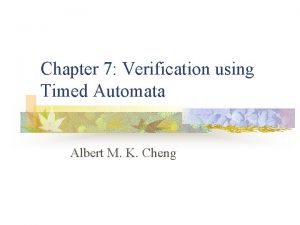 Chapter 7 Verification using Timed Automata Albert M