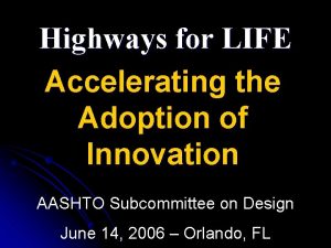 Highways for LIFE Accelerating the Adoption of Innovation