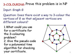 3 COLOURING Prove this problem is in NP