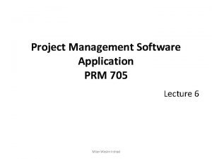 Project Management Software Application PRM 705 Lecture 6