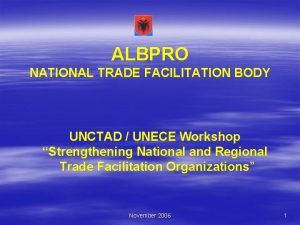 ALBPRO NATIONAL TRADE FACILITATION BODY UNCTAD UNECE Workshop