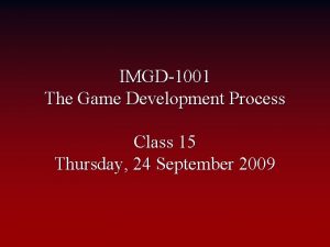 IMGD1001 The Game Development Process Class 15 Thursday