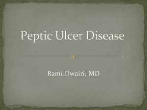 Peptic Ulcer Disease Rami Dwairi MD Epidemiology of