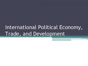 International Political Economy Trade and Development International Political