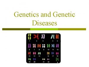 Genetics and Genetic Diseases Genetics Study of inheritance