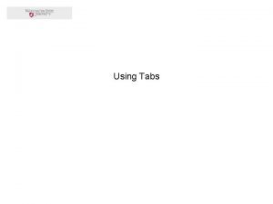 Using Tabs Using Tabs are the most general