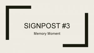 SIGNPOST 3 Memory Moment Definition A recollection by