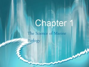 Chapter 1 The Science of Marine Biology Marine