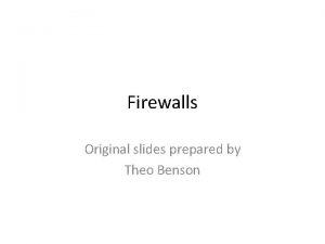 Firewalls Original slides prepared by Theo Benson Unix
