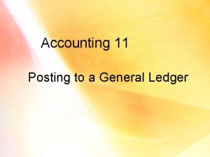 Accounting 11 Posting to a General Ledger In