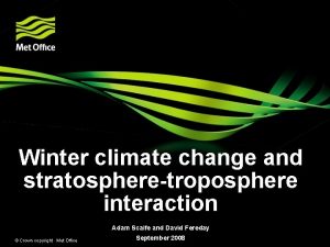 Winter climate change and stratospheretroposphere interaction Adam Scaife