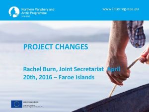 www interregnpa eu PROJECT CHANGES Rachel Burn Joint
