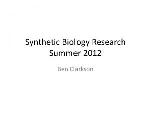 Synthetic Biology Research Summer 2012 Ben Clarkson CellCell