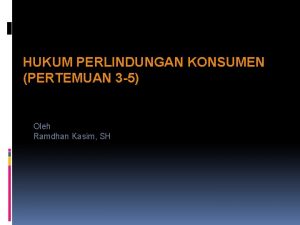HUKUM PERLINDUNGAN KONSUMEN PERTEMUAN 3 5 Oleh Ramdhan
